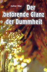 Der bet&ouml;rende Glanz der Dummheit - Esther Vilar