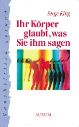 Ihr K&ouml;rper glaubt, was Sie ihm sagen - Serge King