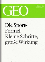 Die Sportformel: Kleine Schritte, gro&szlig;e Wirkung (GEO eBook Single)