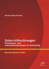 Unterrichtsst&ouml;rungen &ndash; Pr&auml;ventions- und Interventionskonzepte im Schulalltag: Eine theoriebasierte Studie - Christian Manuel Fesler