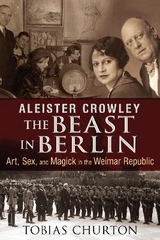 Aleister Crowley: The Beast in Berlin - Tobias Churton