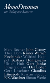 MonoDramen - Marc Becker, John Clancy, Thea Dorn, Rainer Werner Fassbinder, Wilfried Happel, Barbara Honigmann, Ulrich Hub, Gert Jonke, Fitzgerald Kusz, Dea Loher, Claudius L&uuml;nstedt, Kerstin Specht, F. K. Waechter, Simon Werle