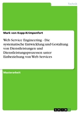 Web Service Engineering - Die systematische Entwicklung und Gestaltung von Dienstleistungen und Dienstleistungsprozessen unter Einbeziehung von Web Services - Mark Von Kopp-Krimpenfort