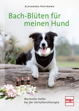 Bach-Bl&uuml;ten f&uuml;r meinen Hund - Alexandra Hoffmann