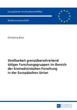 Strafbarkeit grenz&uuml;berschreitend t&auml;tiger Forschungsgruppen im Bereich der biomedizinischen Forschung in der Europ&auml;ischen Union - Christina Dorr