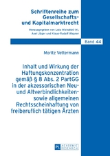 Inhalt und Wirkung der Haftungskonzentration gem&auml;&szlig; &sect; 8 Abs.2 PartGG in der akzessorischen Neu- und Altverbindlichkeiten- sowie allgemeinen Rechtsscheinhaftung von freiberuflich t&auml;tigen &Auml;rzten - Moritz Vettermann