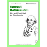 Samuel Hahnemann - Idee und Wirklichkeit der Hom&ouml;opathie - Herbert Fritsche