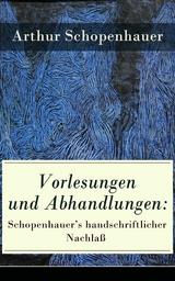 Vorlesungen und Abhandlungen: Schopenhauer's handschriftlicher Nachla&szlig; - Arthur Schopenhauer