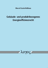 Geb&auml;ude- und produktbezogenes Energieeffizienzrecht - Marcel Eusterfeldhaus