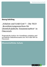 &bdquo;Schalom und Gr&uuml;&szlig; Gott&ldquo;? &ndash; Die NGO &bdquo;Koordinierungsausschuss f&uuml;r christlich-j&uuml;dische Zusammenarbeit&ldquo; in &Ouml;sterreich - Georg Schilling