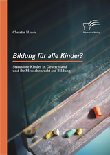 Bildung f&uuml;r alle Kinder? Statuslose Kinder in Deutschland und ihr Menschenrecht auf Bildung - Christin Haude