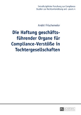 Die Haftung gesch&auml;ftsf&uuml;hrender Organe f&uuml;r Compliance-Verst&ouml;&szlig;e in Tochtergesellschaften - Andr&eacute; Frischemeier