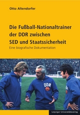 Die Fu&szlig;ball-Nationaltrainer der DDR zwischen SED und Staatssicherheit - Otto Altendorfer