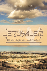 Jerusalem &ndash; Hindernis f&uuml;r den Weltfrieden? - Roger Liebi