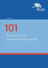 101 Stichw&ouml;rter f&uuml;r die praktische Betriebsratsarbeit - Erwin Willing