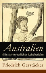 Australien (Ein abenteuerlicher Reisebericht) - Friedrich Gerst&auml;cker