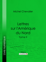 Lettres sur l'Am&eacute;rique du Nord - Michel Chevalier,  Ligaran