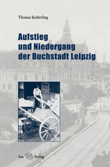 Aufstieg und Niedergang der Buchstadt Leipzig - Thomas Keiderling