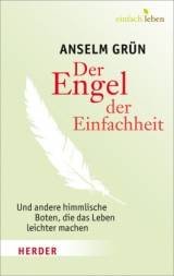 Der Engel der Einfachheit und andere himmlische Boten, die das Leben leichter machen - Anselm Gr&uuml;n