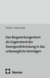 Das Bergwerkseigentum als Gegenstand der Zwangsvollstreckung in das unbewegliche Verm&ouml;gen - Heiko Gojowczyk