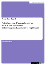 Aufnahme- und Wiedergabesysteme akustischer Signale und Entzerrungsmechanismen bei Kopfh&ouml;rern -  Jacqueline Rausch
