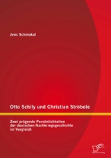 Otto Schily und Christian Str&ouml;bele: Zwei pr&auml;gende Pers&ouml;nlichkeiten der deutschen Nachkriegsgeschichte im Vergleich - Jens Schmukal