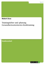 Trainingslehre und -planung. Gesundheitsorientiertes Krafttraining - Robert Zeus