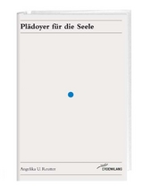 Pl&auml;doyer f&uuml;r die Seele - Angelika U Reutter