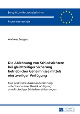 Die Ablehnung von Schiedsrichtern bei gleichzeitiger Sicherung betrieblicher Geheimnisse mittels einstweiliger Verf&uuml;gung - Gerd Andreas Seegers