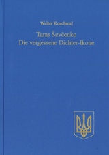 Taras &Scaron;evčenko: Die vergessene Dichter-Ikone - Walter Koschmal