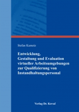 Entwicklung, Gestaltung und Evaluation virtueller Arbeitsumgebungen zur Qualifizierung von Instandhaltungspersonal - Stefan Kumetz