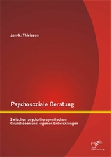 Psychosoziale Beratung: Zwischen psychotherapeutischen Grundideen und eigenen Entwicklungen - Jan G. Thivissen