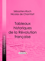 Tableaux historiques de la R&eacute;volution Fran&ccedil;aise - S&eacute;bastien-Roch Nicolas de Chamfort,  Ligaran
