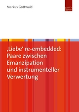 &sbquo;Liebe&lsquo; re-embedded: Paare zwischen Emanzipation und instrumenteller Verwertung - Markus Gottwald