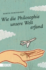 Wie die Philosophie unsere Welt erfand - Martin Burckhardt