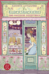 Die Gl&uuml;cksb&auml;ckerei &ndash; Das magische Rezeptbuch - Kathryn Littlewood