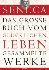 Seneca, Das gro&szlig;e Buch vom gl&uuml;cklichen Leben-Gesammelte Werke -  Seneca
