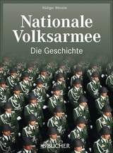 Nationale Volksarmee &ndash; Die Geschichte - R&uuml;diger Wenzke