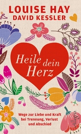 Heile dein Herz - Louise Hay, David Kessler