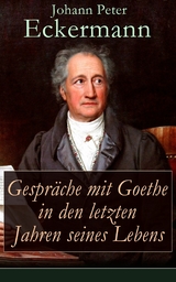 Gespr&auml;che mit Goethe in den letzten Jahren seines Lebens - Johann Peter Eckermann
