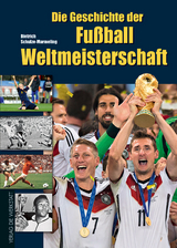 Die Geschichte der Fu&szlig;ball-Weltmeisterschaft - Dietrich Schulze-Marmeling