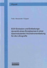 EUV-Emission und Entladungsdynamik eines Zinnplasmas in einer laserinduzierten Hochstromentladung f&uuml;r die Lithografie - Felix Alexander K&uuml;pper