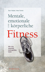 Mentale, emotionale und k&ouml;rperliche Fitness - Sven C. Voelpel, Anke Fischer