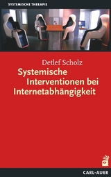 Systemische Interventionen bei Internetabh&auml;ngigkeit - Detlef Scholz