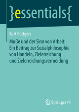 Mu&szlig;e und der Sinn von Arbeit: Ein Beitrag zur Sozialphilosophie von Handeln, Zielerreichung und Zielerreichungsvermeidung - Kurt R&ouml;ttgers