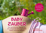 Babyzauber - Dein pers&ouml;nlicher Begleiter f&uuml;r eine entspannte Schwangerschaft, Geburt und erste Babyzeit - Sarah Schmid