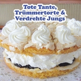 Tr&uuml;mmertorte, Tote Tante & Verdrehte Jungs - Silke Hars