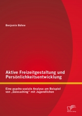Aktive Freizeitgestaltung und Pers&ouml;nlichkeitsentwicklung: Eine psycho-soziale Analyse am Beispiel von &bdquo;Geocaching&ldquo; mit Jugendlichen - Benjamin B&uuml;hne