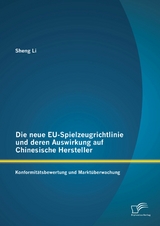 Die neue EU-Spielzeugrichtlinie und deren Auswirkung auf Chinesische Hersteller: Konformit&auml;tsbewertung und Markt&uuml;berwachung - Sheng Li