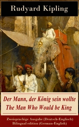Der Mann, der K&ouml;nig sein wollte / The Man Who Would be King - Zweisprachige Ausgabe (Deutsch-Englisch) / Bilingual edition (German-English) - Rudyard Kipling